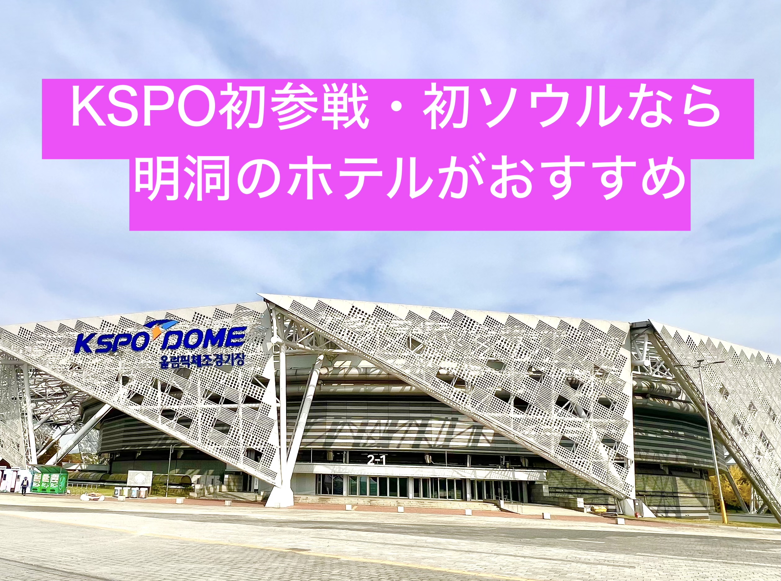 初KSPOドームコンサートの人、初ソウルの人は明洞ホテルが便利